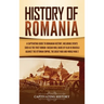 History of Romania: A Captivating Guide to Romanian History, Including Events Such as the First Roman-Dacian War, Raids of Vlad III Dracula against th
