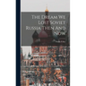 The Dream We Lost Soviet Russia Then And Now