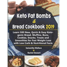 Keto Fat Bombs & Bread Cookbook 2019: Learn 500 New, Quick & Easy Ketogenic Bread, Muffins, Buns, Cookies, Snacks, Treats and Smoothies for Fast Weigh