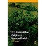 The Palaeolithic Origins of Human Burial