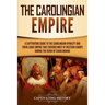 The Carolingian Empire: A Captivating Guide to the Carolingian Dynasty and Their Large Empire That Covered Most of Western Europe During the Reign of
