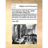 The Doctrine of the Trinity, Stated and Vindicated. Being the Substance of Several Discourses on That Important Subject; Reduc'd Into the Form of a Tr