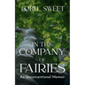 In the Company of Fairies: An Unconventional Memoir