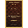 The Duke: Being An Account Of The Life And Achievements Of Arthur Wellesley, 1st Duke Of Wellington