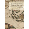 To the Islands: White Australia and the Malay Archipelago Since 1788