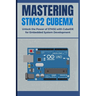 Mastering Stm32 Cubemx: Unlock the Power of STM32 with CubeIDE for Embedded System Development