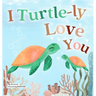 I Turtle-ly Love You: Pun-tastic Rhymes of Truthful, Sweet & Funny Messages of Love to Say to Your Beloved Little ones, Babies, & Toddlers (All Occasi
