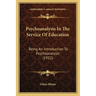 Psychoanalysis In The Service Of Education: Being An Introduction To Psychoanalysis (1922)