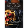 The Super Easy KETO Chaffle Cooking Guide For Beginners: Simple And Tasty Keto Chaffle Recipes