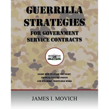 Guerrilla Strategies for Government Service Contracts: Learn How to Avoid the Eight Critical Failure Points of Government Proposals and Win More Profi