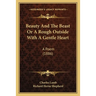 Beauty And The Beast Or A Rough Outside With A Gentle Heart: A Poem (1886)