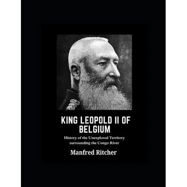 King Leopold II of Belgium: History of the unexplored territory surrounding the Congo River