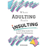When Adulting Feels Insulting: A Self-Help Guide for Burnt Out Millennials