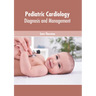 Pediatric Cardiology: Diagnosis and Management