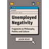 Unemployed Negativity: Fragments on Philosophy, Politics, and Culture