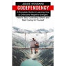 Codependency: A Complete Guide in Learning How to Overcome Negative Energies (How to Stop Controlling Others and Start Caring for Yourself)