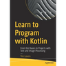 Learn to Program with Kotlin: From the Basics to Projects with Text and Image Processing