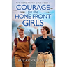 Courage for the Home Front Girls: A heart-warming, tear-jerking historical saga set in WW2