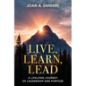 Live, Learn, Lead: A Lifelong Journey of Leadership and Purpose