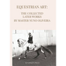 Equestrian Art The Collected Later Works by Nuno Oliveira