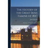 The History of the Great Irish Famine of 1847: With Notices Of Earlier Irish Famines