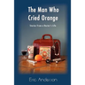 The Man Who Cried Orange: Stories from a Doctor's Life