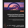 Enhancing Deep Learning with Bayesian Inference: Create more powerful, robust deep learning systems with Bayesian deep learning in Python