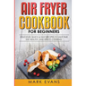 Air Fryer Cookbook for Beginners: Delicious, Quick & Easy Recipes to Save Time, Eat Healthy, and Enjoy Cooking