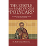 The Epistle and Martyrdom of Polycarp: Writings from an Apostolic Father of the Early Church