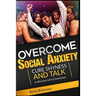 Overcome Social Anxiety: Cure Shyness and Talk to Anyone with Confidence