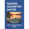 Sacred Geometry Water: How to make Healing Water