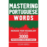 Mastering Portuguese Words: Increase Your Vocabulary with Over 3,000 Portuguese Words in Context