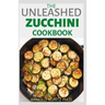 The Unleashed Zucchini Cookbook: Family Zucchini Recipe Book, Breads, Muffins, Main Dishes Desserts.