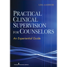 Practical Clinical Supervision for Counselors: An Experiential Guide