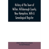 History of the town of Wilton, Hillsborough County, New Hampshire, with a genealogical register
