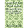Struggling for Recognition: The United States Army Chaplaincy 1791 - 1865
