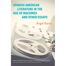 Spanish American Literature in the Age of Machines and Other Essays