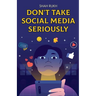 Don't Take Social Media Seriously