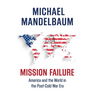 Mission Failure: America and the World in the Post-Cold War Era