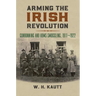 Arming the Irish Revolution: Gunrunning and Arms Smuggling, 1911- 1922