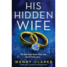 His Hidden Wife: A totally twisty, suspenseful psychological thriller