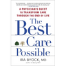 The Best Care Possible: A Physician's Quest to Transform Care Through the End of Life