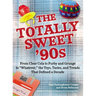 The Totally Sweet 90s: From Clear Cola to Furby, and Grunge to Whatever, the Toys, Tastes, and Trends That Defined a Decade