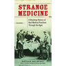 Strange Medicine: A Shocking History of Real Medical Practices Through the Ages