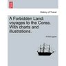 A Forbidden Land: Voyages to the Corea. with Charts and Illustrations.