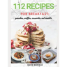 112 recipes for breakfast: pancakes, waffles, casseroles and omelets: The most delicious, illustrated pancakes, crepes, waffles, casseroles and o