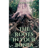 The Roots In Your Bones