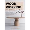 Woodworking for Beginners: An Essential Guide to Learn All Secrets, Techniques and Skills of Woodworking with Incredible DIY Projects.