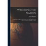 Wrecking the Nation; the Crime of 1907-8, True Causes of the Panic Stringency of Money and Idleness of Millions of Men