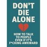 Don't Die Alone: How to Talk to People, Even If It's F*cking Awkward